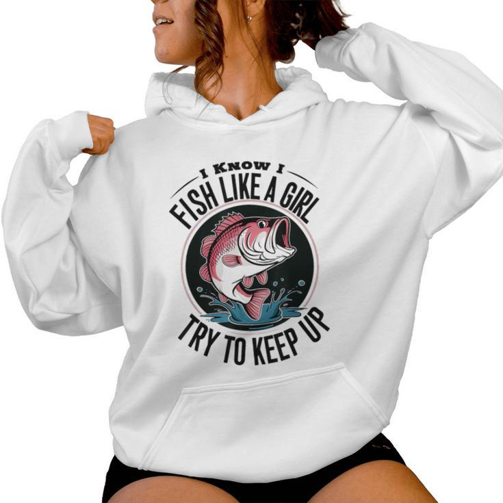 Fishing I Know I Fish Like A Girl Try To Keep Up Women Hoodie