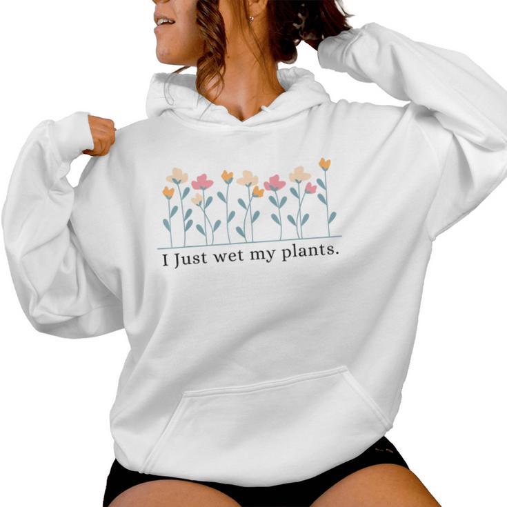 I Just Wet My Plants Gardening Plant Lover Women Hoodie