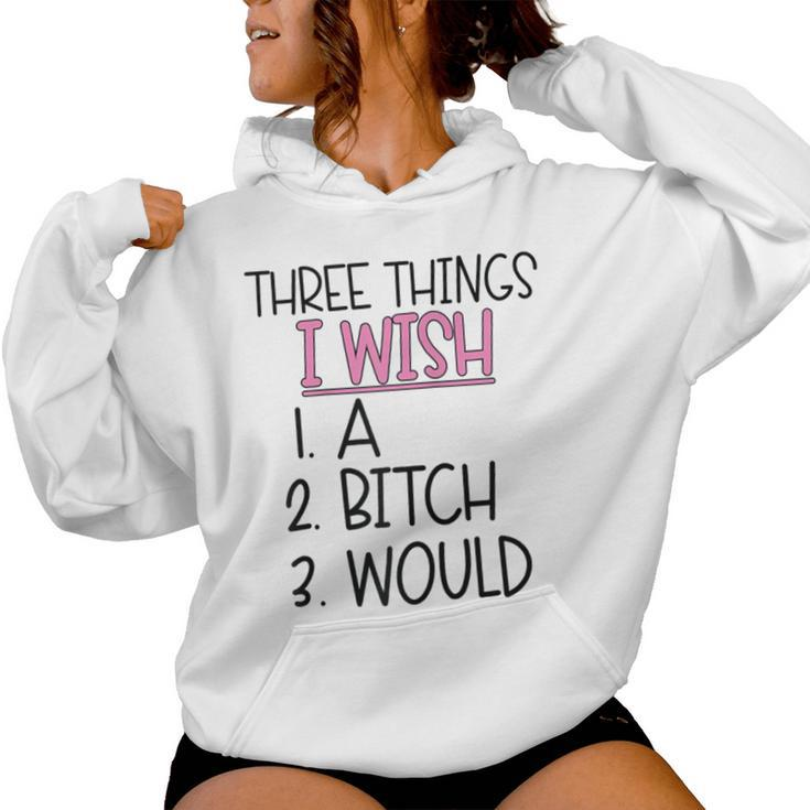 Three Things I Wish A Bitch Would Female Girl Sarcasm Women Hoodie
