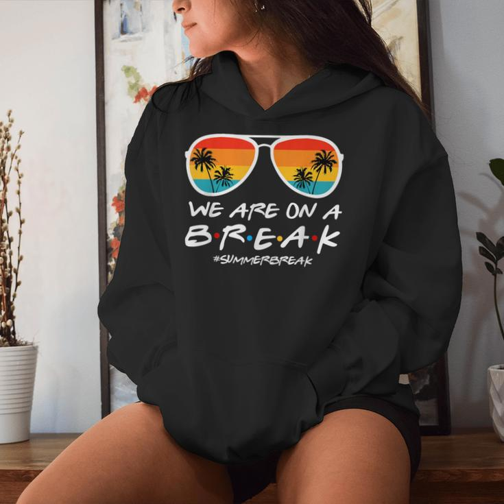 We Are On A Break Teacher End Of School Year Hello Summer Women Hoodie Gifts for Her