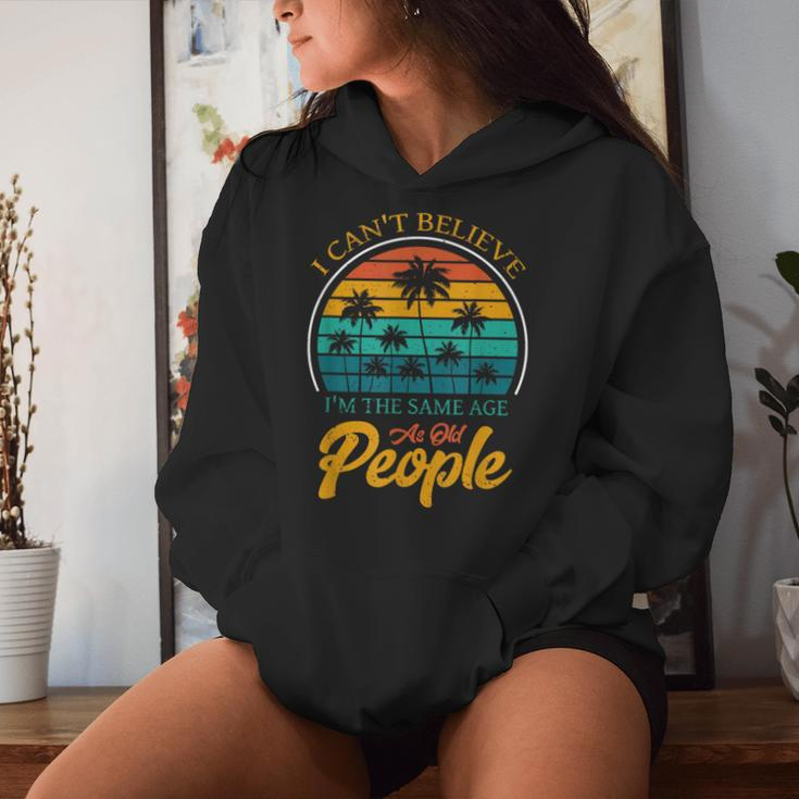 I Can't Believe I'm The Same Age As Old People Women Hoodie Gifts for Her