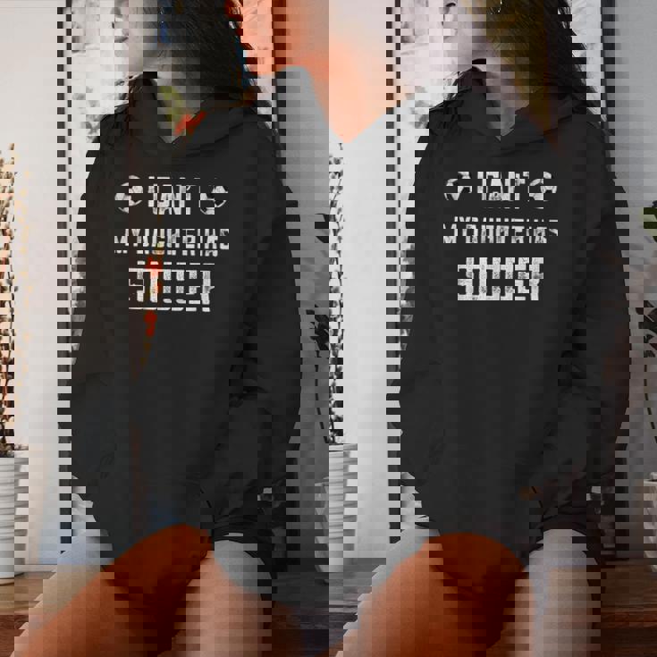 Soccer Mom For I Cant My Daughter Has Soccer Dad Women Hoodie Gifts for Her