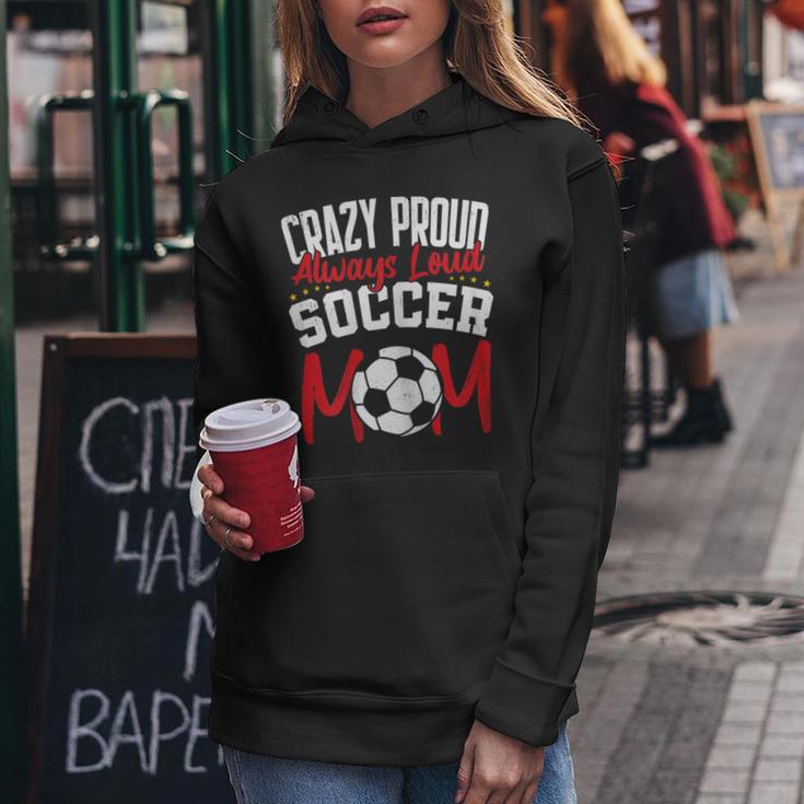 Crazy Proud Always Loud Soccer Mom Mother's Day Women Hoodie Unique Gifts