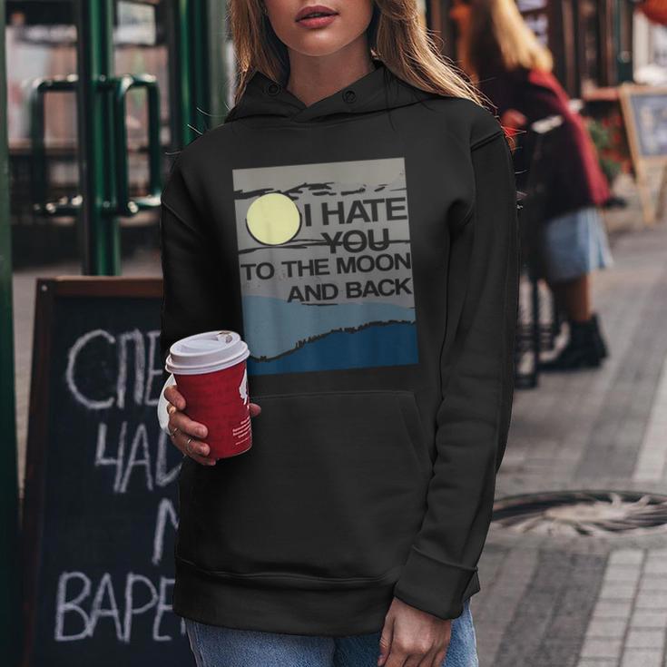 I Hate You To The Moon And Back Sarcastic Women Hoodie Unique Gifts