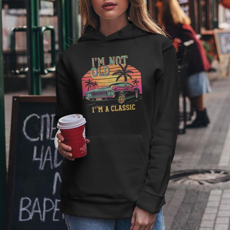 I’M Not Old Im Classic Car Birthday Novelty Women Hoodie Funny Gifts