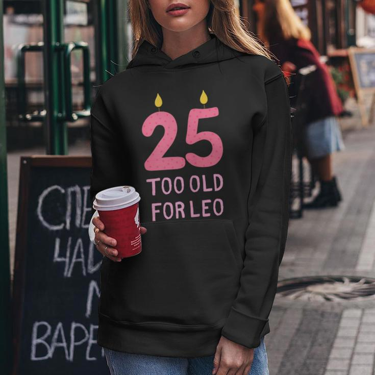 Too Old For Leo 25 Birthday For Meme Joke Women Hoodie Unique Gifts