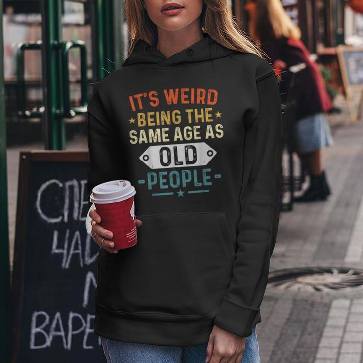 Retro It's Weird Being The Same Age As Old People Sarcastic Women Hoodie Unique Gifts