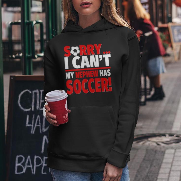 Sorry My Nephew Has Soccer Soccer Aunt Or Uncle Women Hoodie Unique Gifts