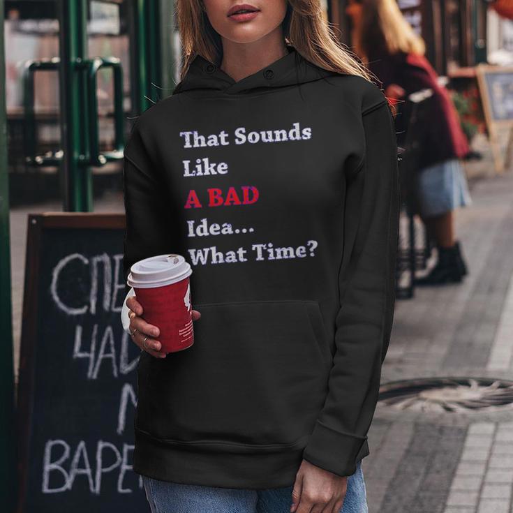 That Sounds Like A Bad Idea What Time Women Hoodie Unique Gifts