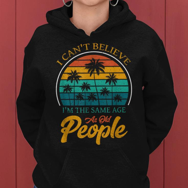 I Can't Believe I'm The Same Age As Old People Women Hoodie