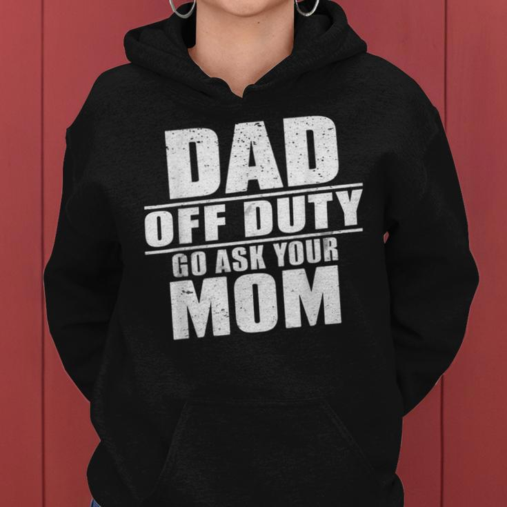 Dad Off Duty Go Ask Your Mom I Love Daddy Fathers Day Women Hoodie