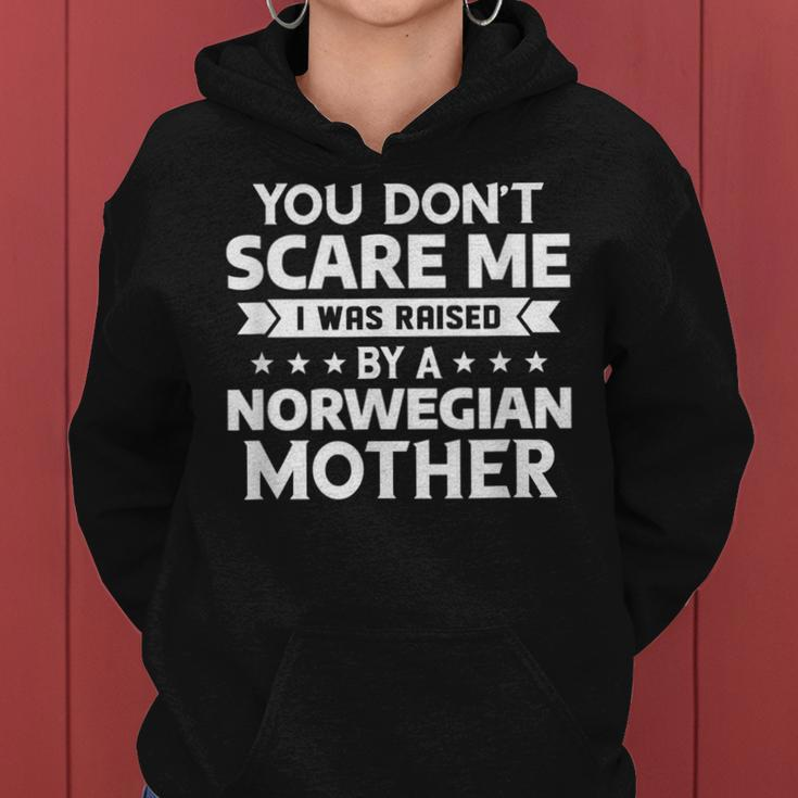 You Don't Scare Me I Was Raised By A Norwegian Mother Women Hoodie