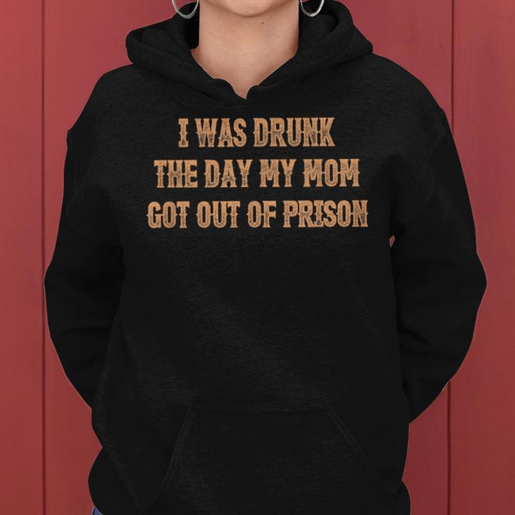 I Was Drunk The Days My Moms Got Out Of Prison Quotes Women Hoodie