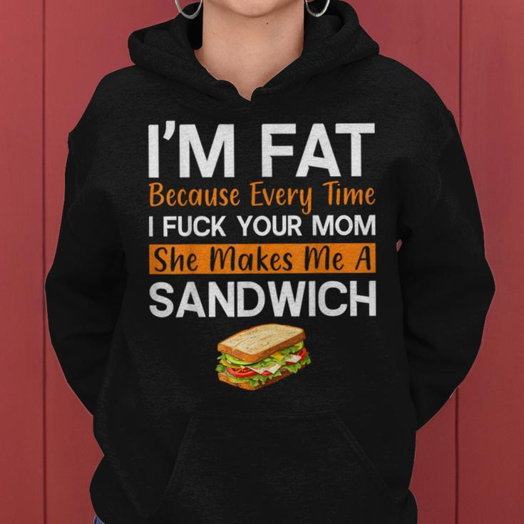 I'm Fat Because I Fuck Your Mom Sandwich Women Hoodie