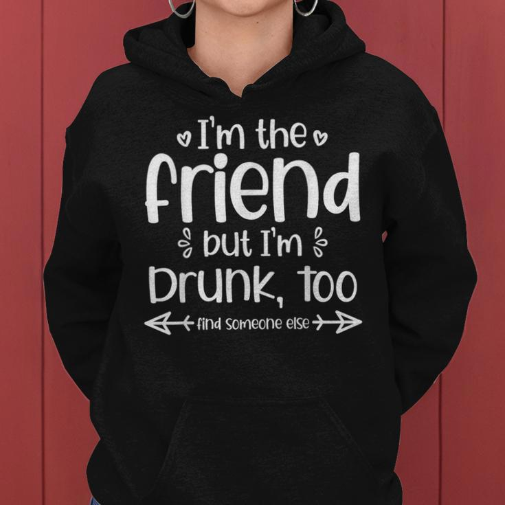 I'm The Friend But I'm Drunk Too Find Someone Else Matching Women Hoodie