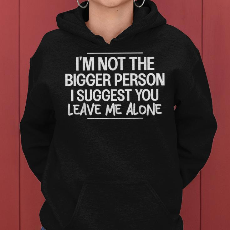 I'm Not The Bigger Person I Suggest Leave Me Alone Sarcastic Women Hoodie
