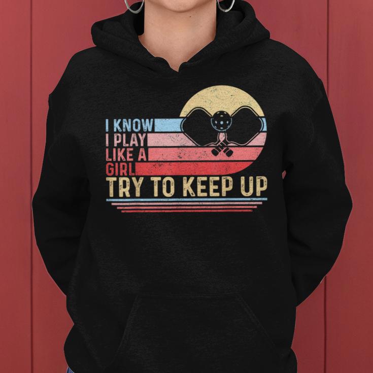 I Know I Play Like A Girl Try To Keep Up Pickleball Women Hoodie