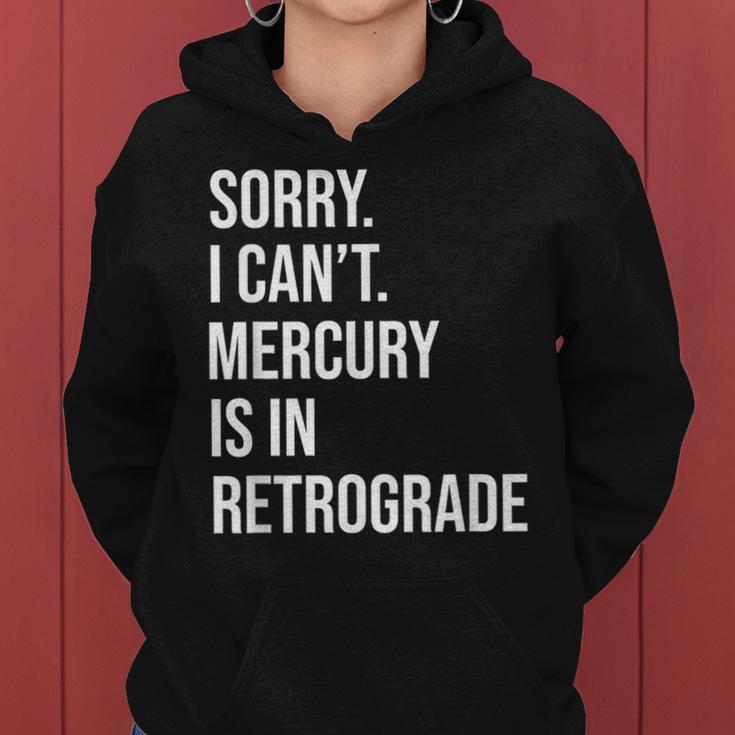 Mercury Retrograde Sorry I Cant Mercury Is Retrograde Women Hoodie