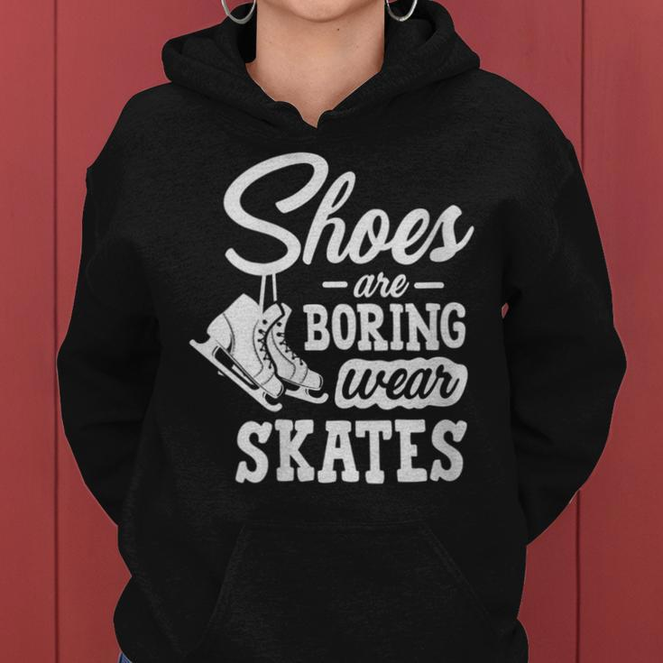Shoes Are Boring Wear Skates Figure Skating Ice Rink Women Hoodie