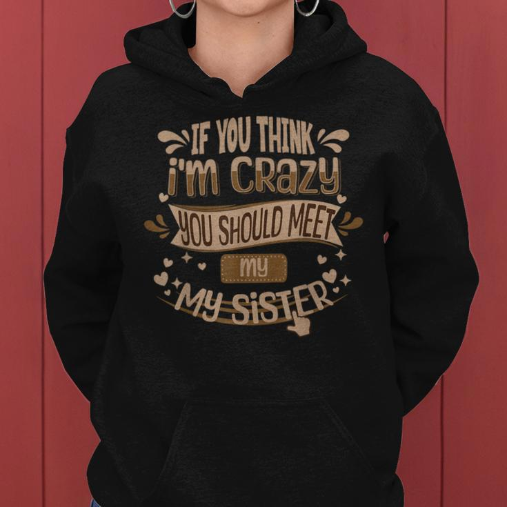 If You Think I'm Crazy You Should Meet My Sister Women Hoodie