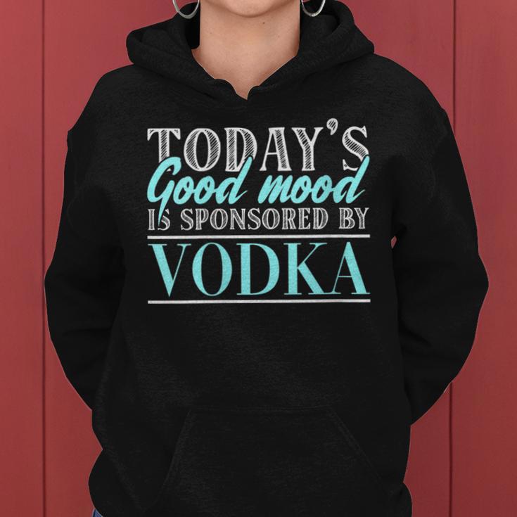 Today's Good Mood Is Sponsored By Vodka Vodka Alcohol Cheers Women Hoodie