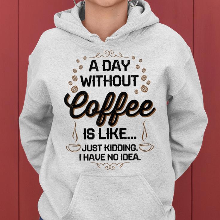 A Day Without Coffee Is Like Just Kidding Coffee Women Hoodie