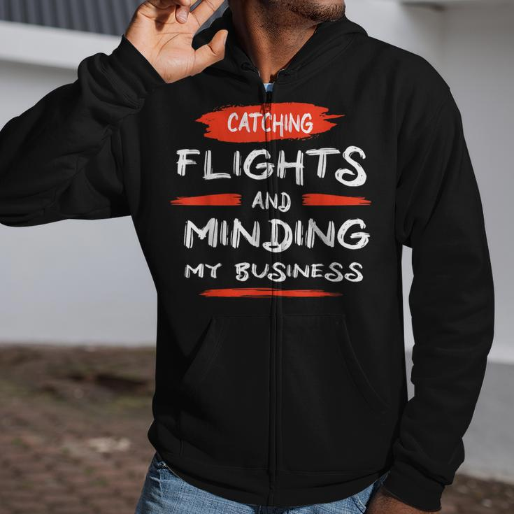 Catch Flights And Mind My Business Zip Up Hoodie