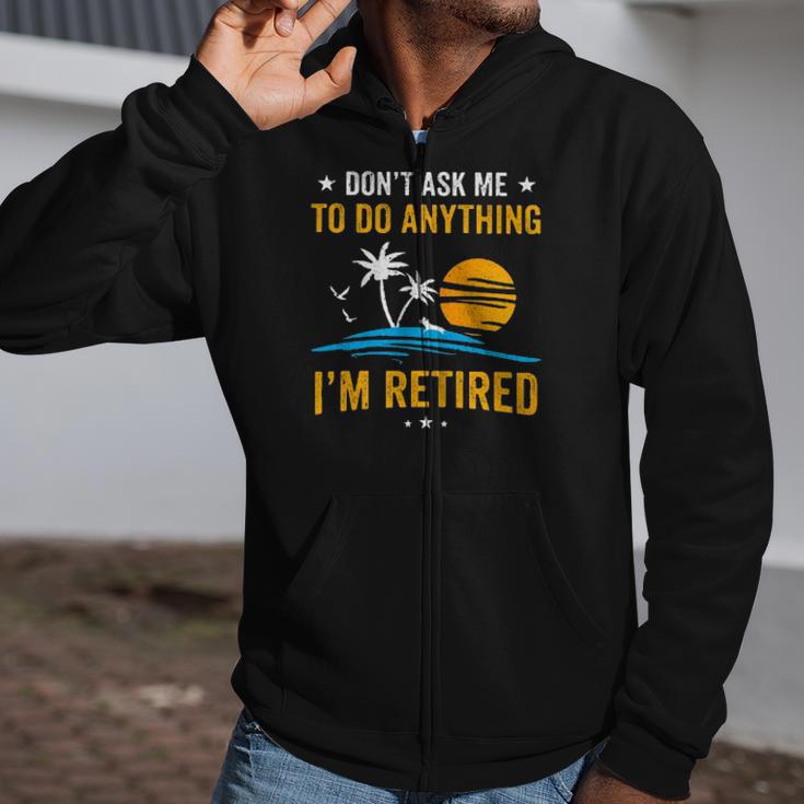 Dont Ask Me To Do Anything Im Retired Zip Up Hoodie