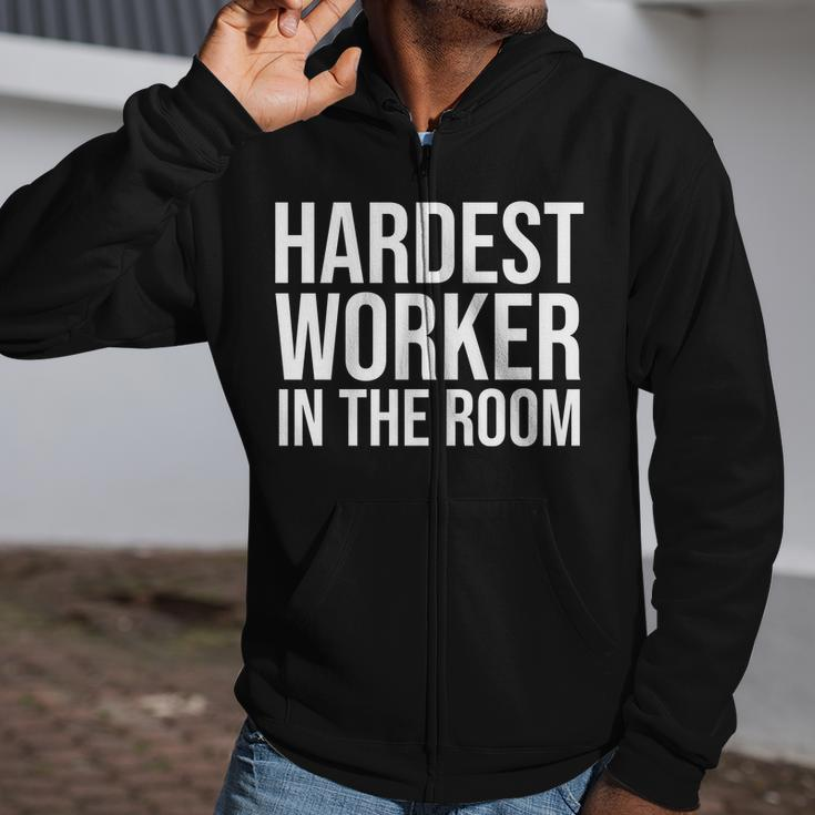 Hardest Worker In The Room Tshirt Zip Up Hoodie