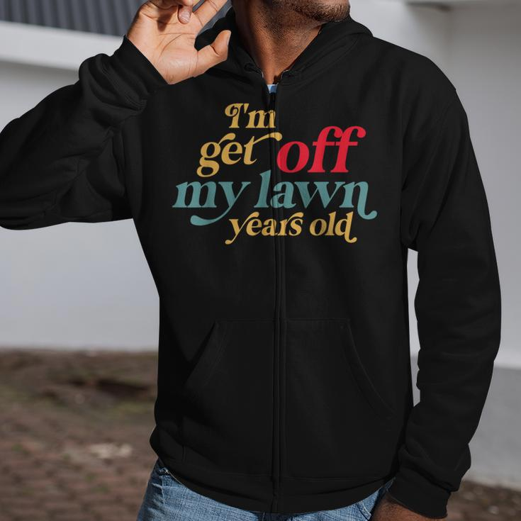 I'm Get Off My Lawn Years Old Saying Old Over The Hill Zip Up Hoodie