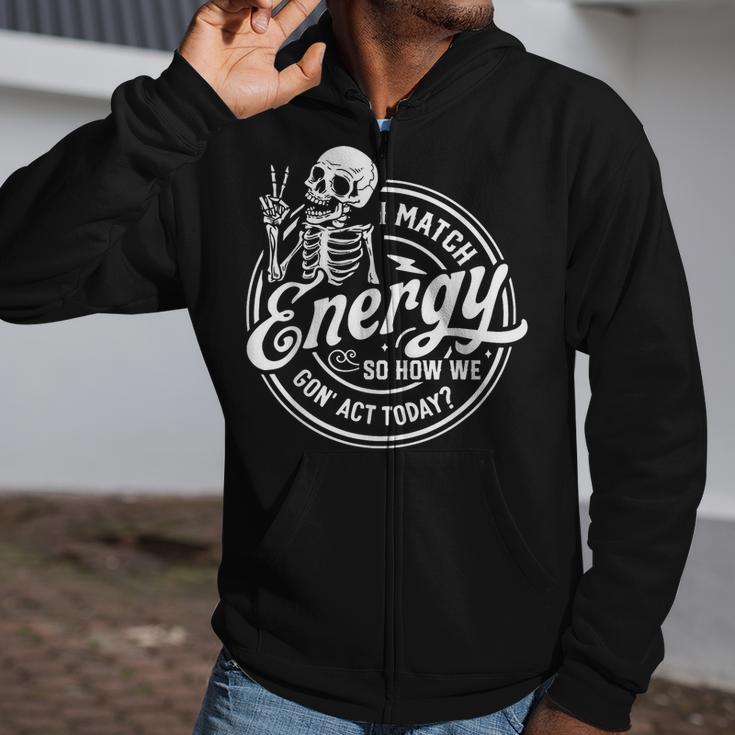 I Match Energy So How We Gone Act Today Skeleton Zip Up Hoodie