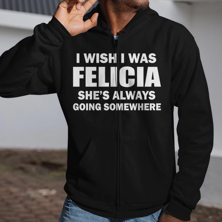 I Wish I Was Felicia Zip Up Hoodie