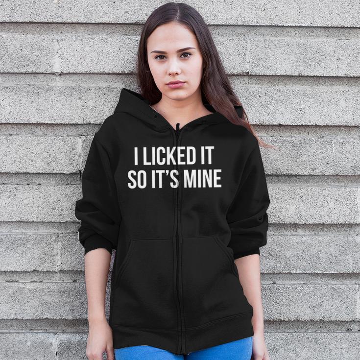 I Licked It So It's Mine Zip Up Hoodie