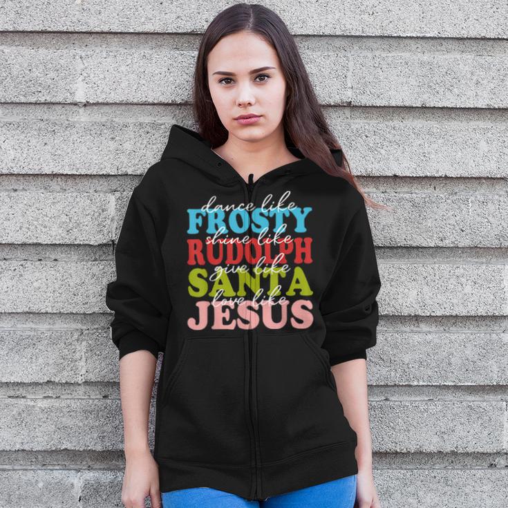 Xmas Dance Like Frosty Shine Like Rudolph Love Like Jesus Zip Up Hoodie