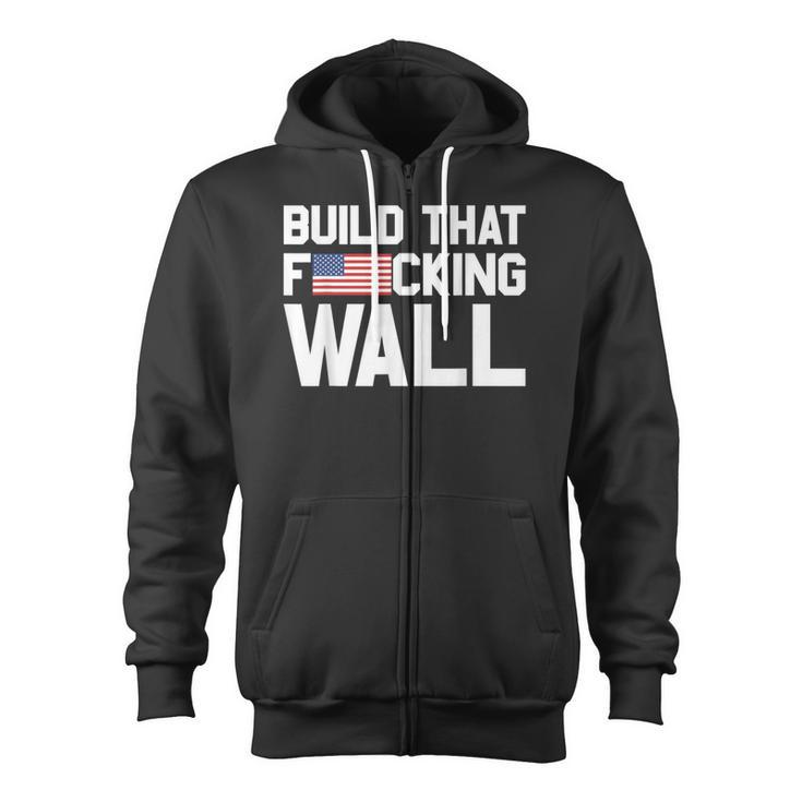 Build That Fucking Wall Love Trump Border Wall Zip Up Hoodie