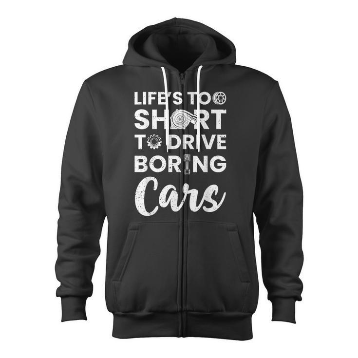 Car Lovers Car Guys Life Is Too Short To Drive Boring Cars Zip Up Hoodie