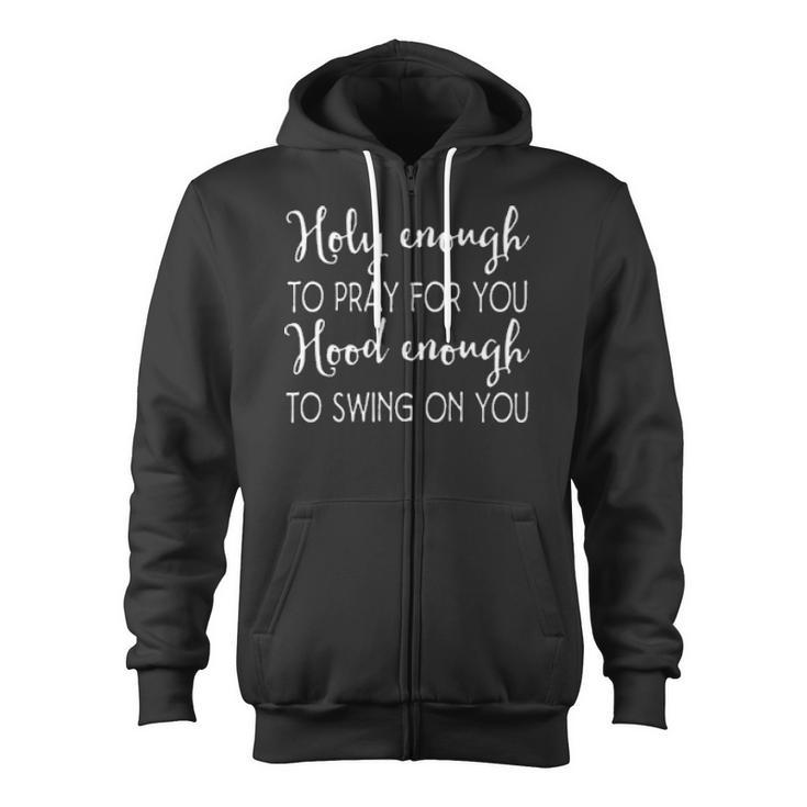 Christian Holy Enough To Pray For You Hood Enough To Swing On You Zip Up Hoodie