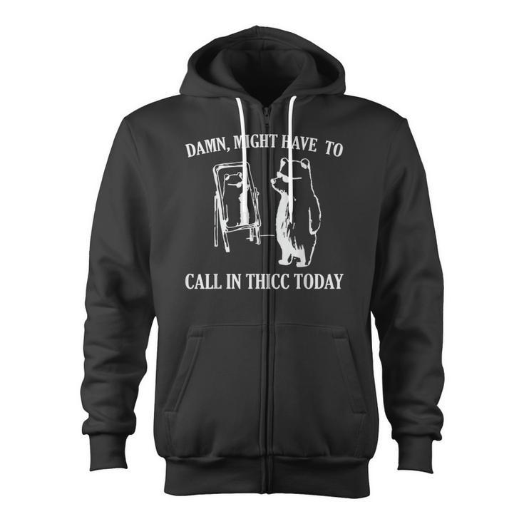 Damn Might Have To Call In Thicc Today Meme Fat Bear Zip Up Hoodie