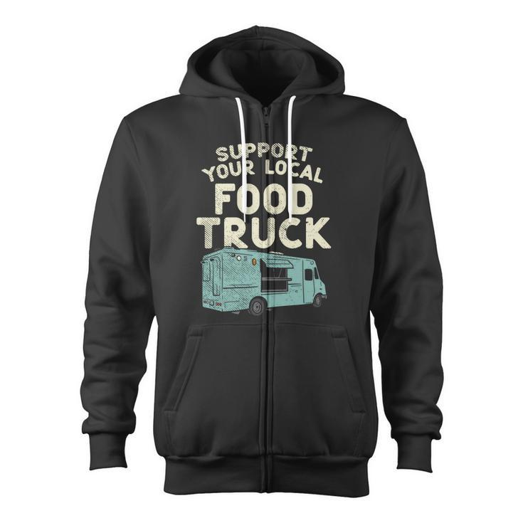 Food Truck Support Your Local Food Truck Great Zip Up Hoodie