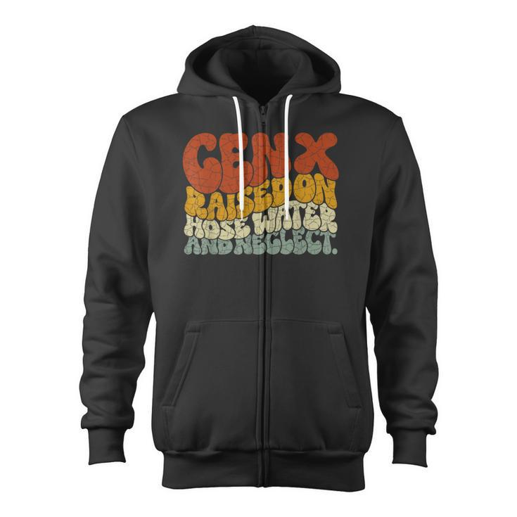 Gen X Raised On Hose Water And Neglect Humor Generation X Zip Up Hoodie