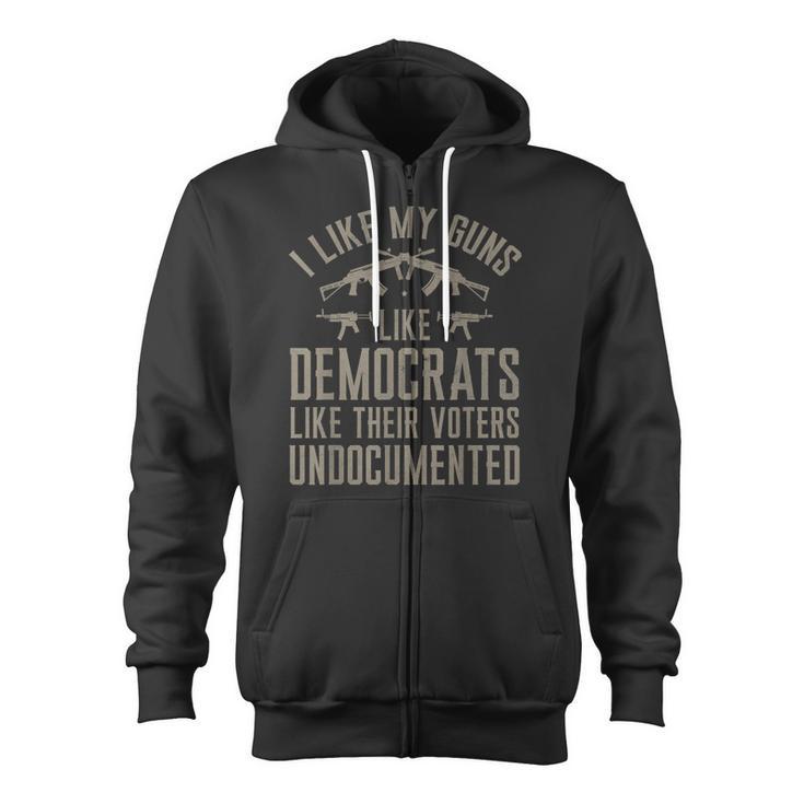 I Like My Guns Like Democrats Like Their Voters Undocumented Zip Up Hoodie