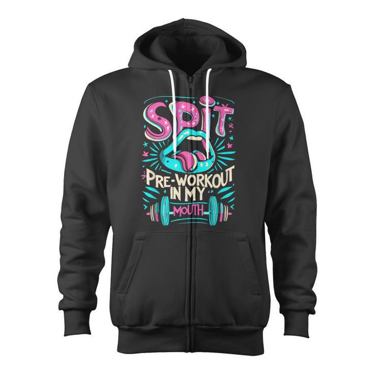 Spit Preworkout In My Mouth Gym Zip Up Hoodie