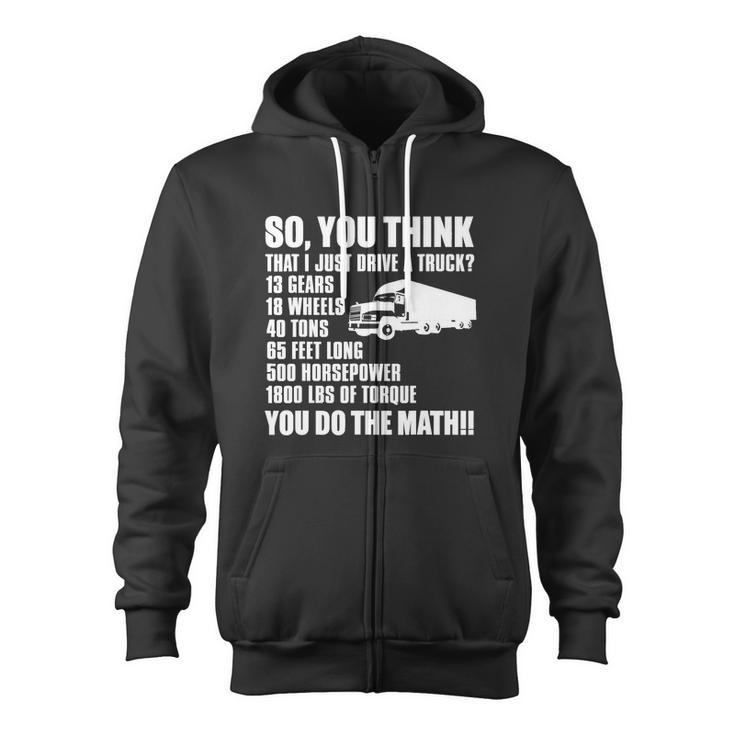 Truck Driver  So You Think I Just Drive A Truck Zip Up Hoodie