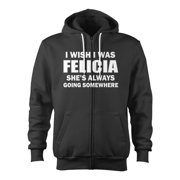 I Wish I Was Felicia Zip Up Hoodie