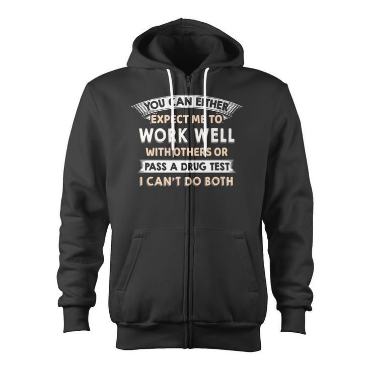 Work Well With Others Or Pass A Drug Test I Can't Do Both Zip Up Hoodie