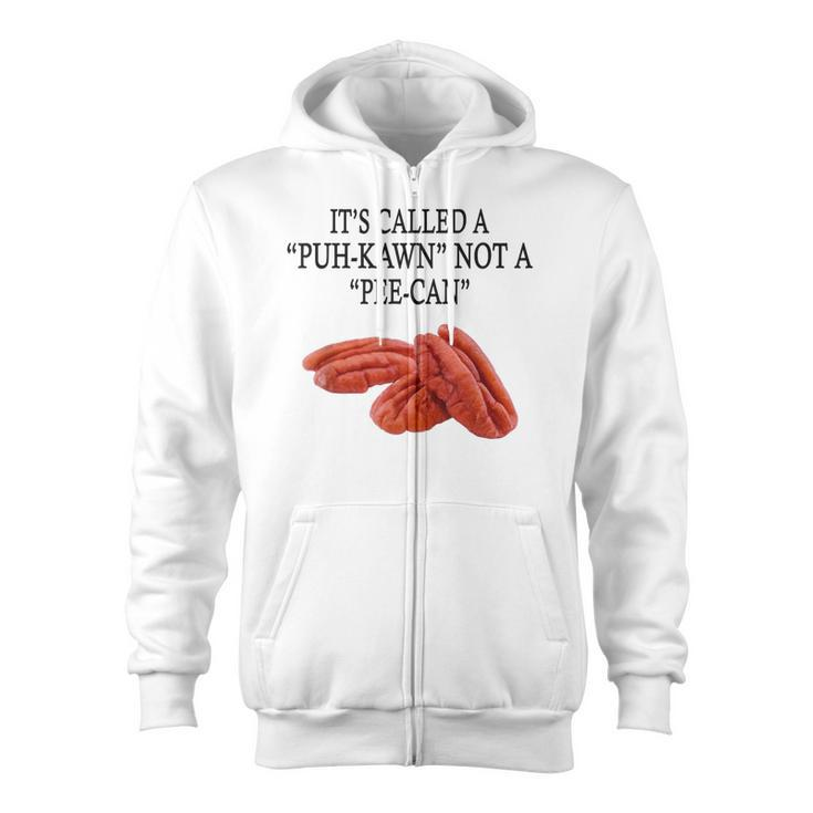 Pecan Lovers It's Called A Puh-Kawn Not A Pee-Can Zip Up Hoodie