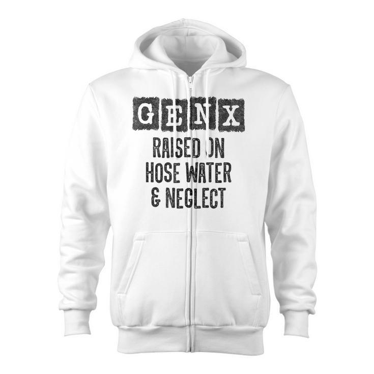 Generation X Raised On Hose Water & Neglect Gen X Zip Up Hoodie