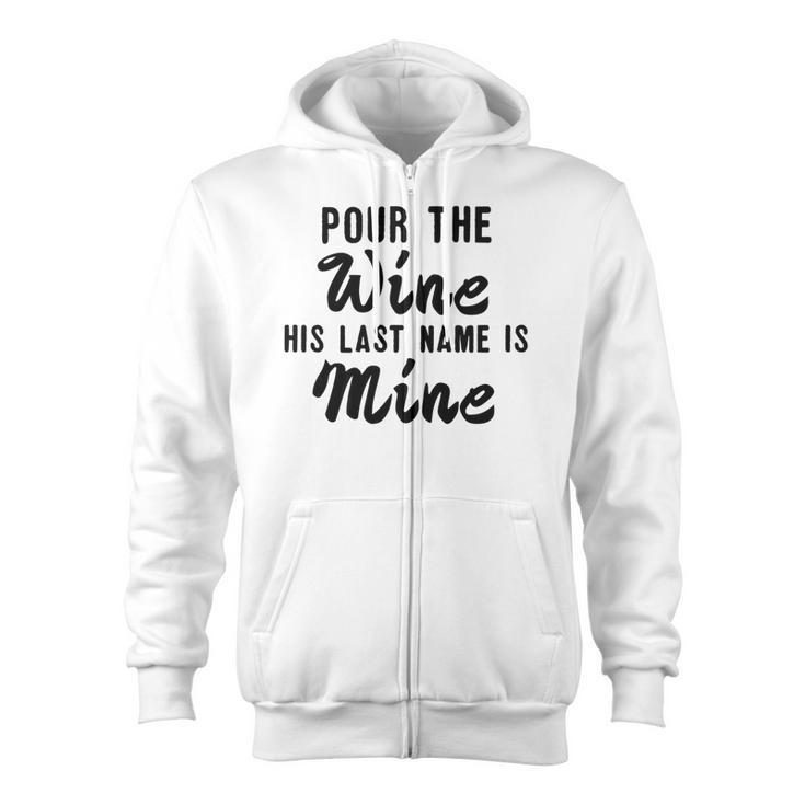 Pour Wine His Lastname Is Mine Engagement Wifetobe Zip Up Hoodie