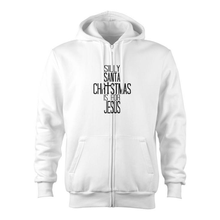 Silly Santa Christmas Is For Jesus Premium Zip Up Hoodie