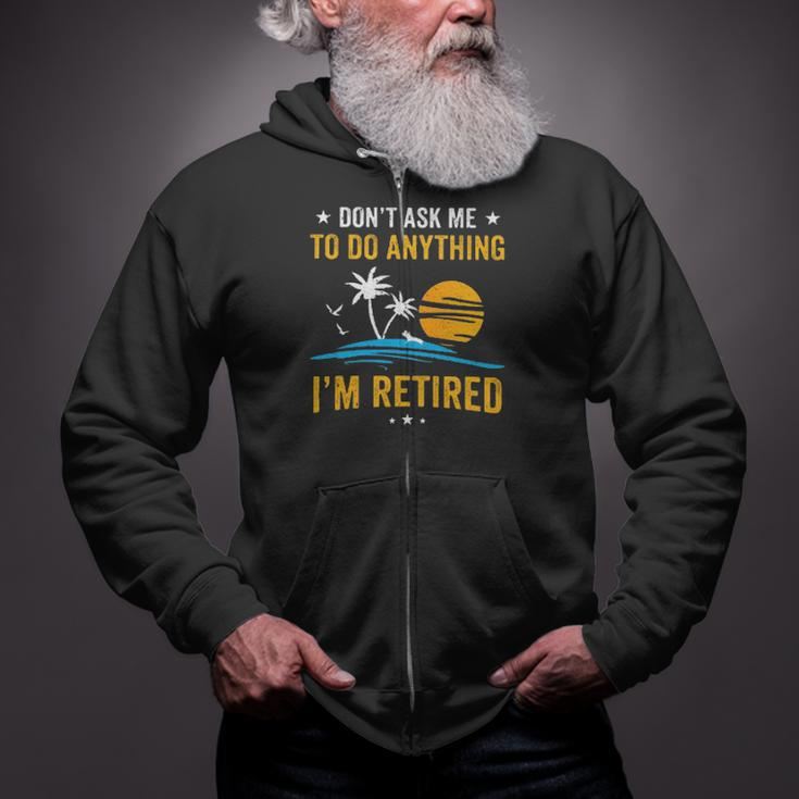 Dont Ask Me To Do Anything Im Retired Zip Up Hoodie
